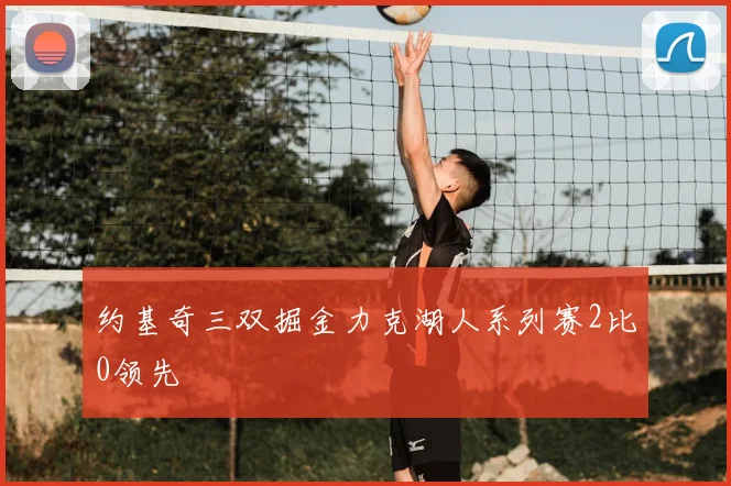 约基奇三双掘金力克湖人系列赛2比0领先
