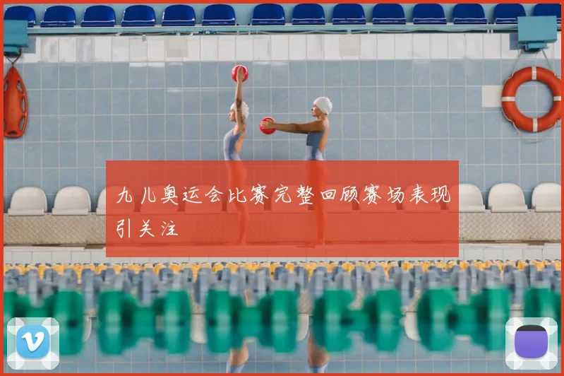 九儿奥运会比赛完整回顾赛场表现引关注